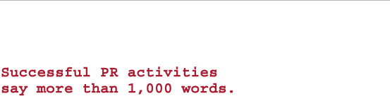 Successful PR activities say more than 1,000 words.